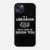 Librarian Im A Librarian Dont Make Me Shush You Phone Case Official Librarian Merch