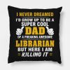 Librarian Dad Super Cool Dad Of Freaking Awesome L Throw Pillow Official Librarian Merch