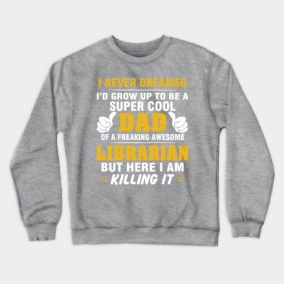 Librarian Dad Super Cool Dad Of Freaking Awesome L Crewneck Sweatshirt Official Librarian Merch