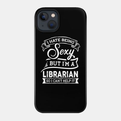 I Hate Being Sexy But Im A Librarian Funny Phone Case Official Librarian Merch