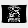 I Hate Being Sexy But Im A Librarian Funny Tapestry Official Librarian Merch