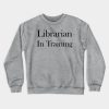 Librarian In Training Crewneck Sweatshirt Official Librarian Merch