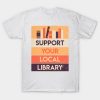 Support Your Local Library T-Shirt Official Librarian Merch