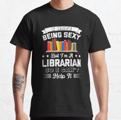 I'M A Sexy Librarian Shirt Classic T-Shirt T-Shirt Official Librarian Merch