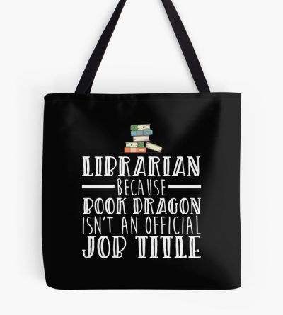 Librarian Because Book Dragon Isn'T An Official Job Title Tote Bag Official Librarian Merch