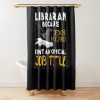 Librarian Because Book Wizard Isn T An Official Job Title Shower Curtain Official Librarian Merch